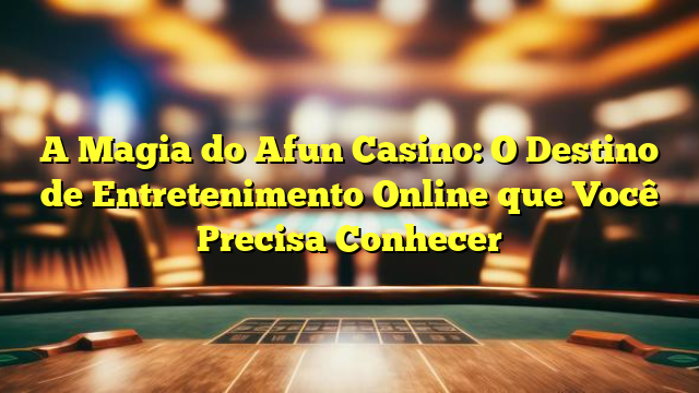 A Magia do Afun Casino: O Destino de Entretenimento Online que Você Precisa Conhecer