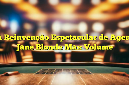 A Reinvenção Espetacular de Agent Jane Blonde Max Volume