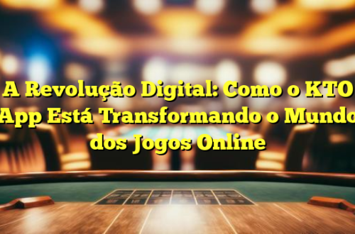 A Revolução Digital: Como o KTO App Está Transformando o Mundo dos Jogos Online