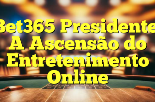 Bet365 Presidente: A Ascensão do Entretenimento Online