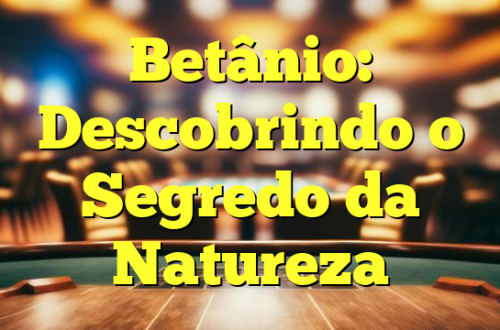 Betânio: Descobrindo o Segredo da Natureza