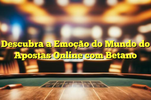 Descubra a Emoção do Mundo do Apostas Online com Betano