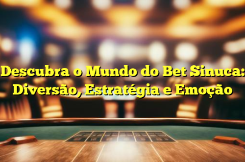 Descubra o Mundo do Bet Sinuca: Diversão, Estratégia e Emoção