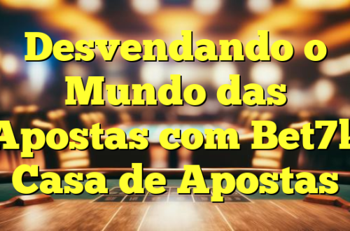 Desvendando o Mundo das Apostas com Bet7k Casa de Apostas